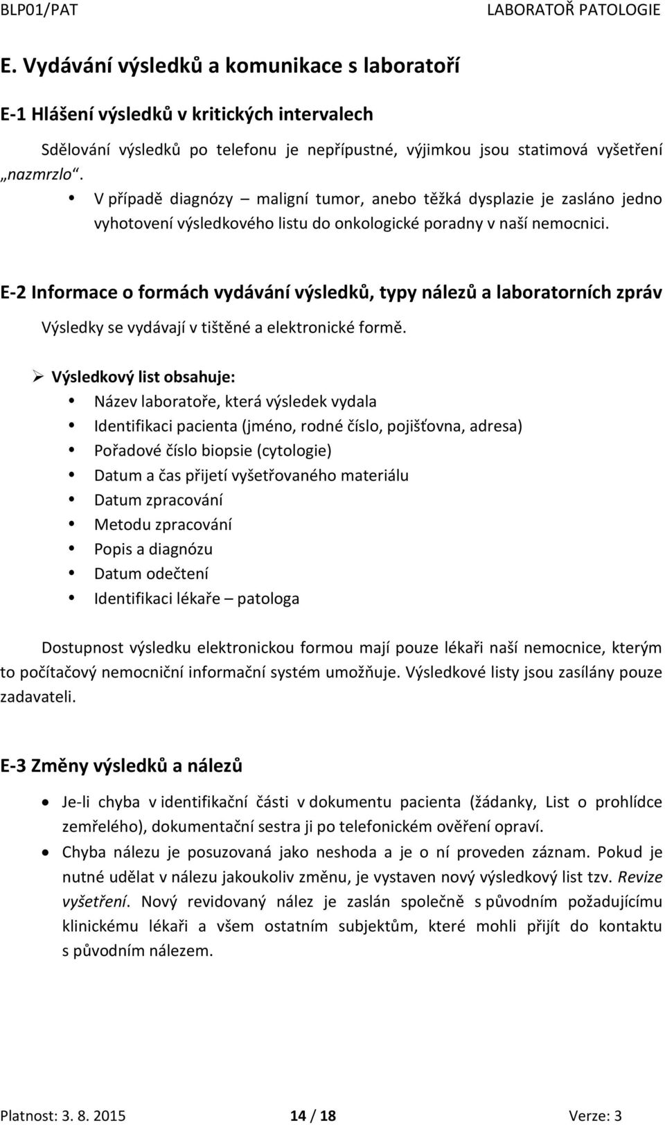 E-2 Informace o formách vydávání výsledků, typy nálezů a laboratorních zpráv Výsledky se vydávají v tištěné a elektronické formě.