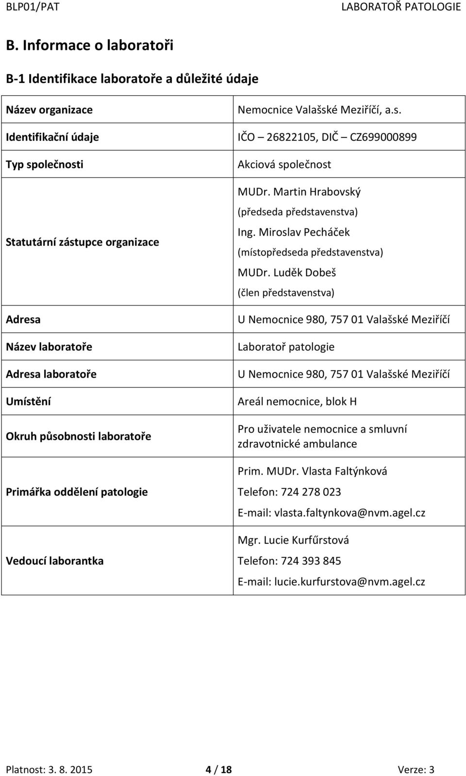 Martin Hrabovský (předseda představenstva) Ing. Miroslav Pecháček (místopředseda představenstva) MUDr.