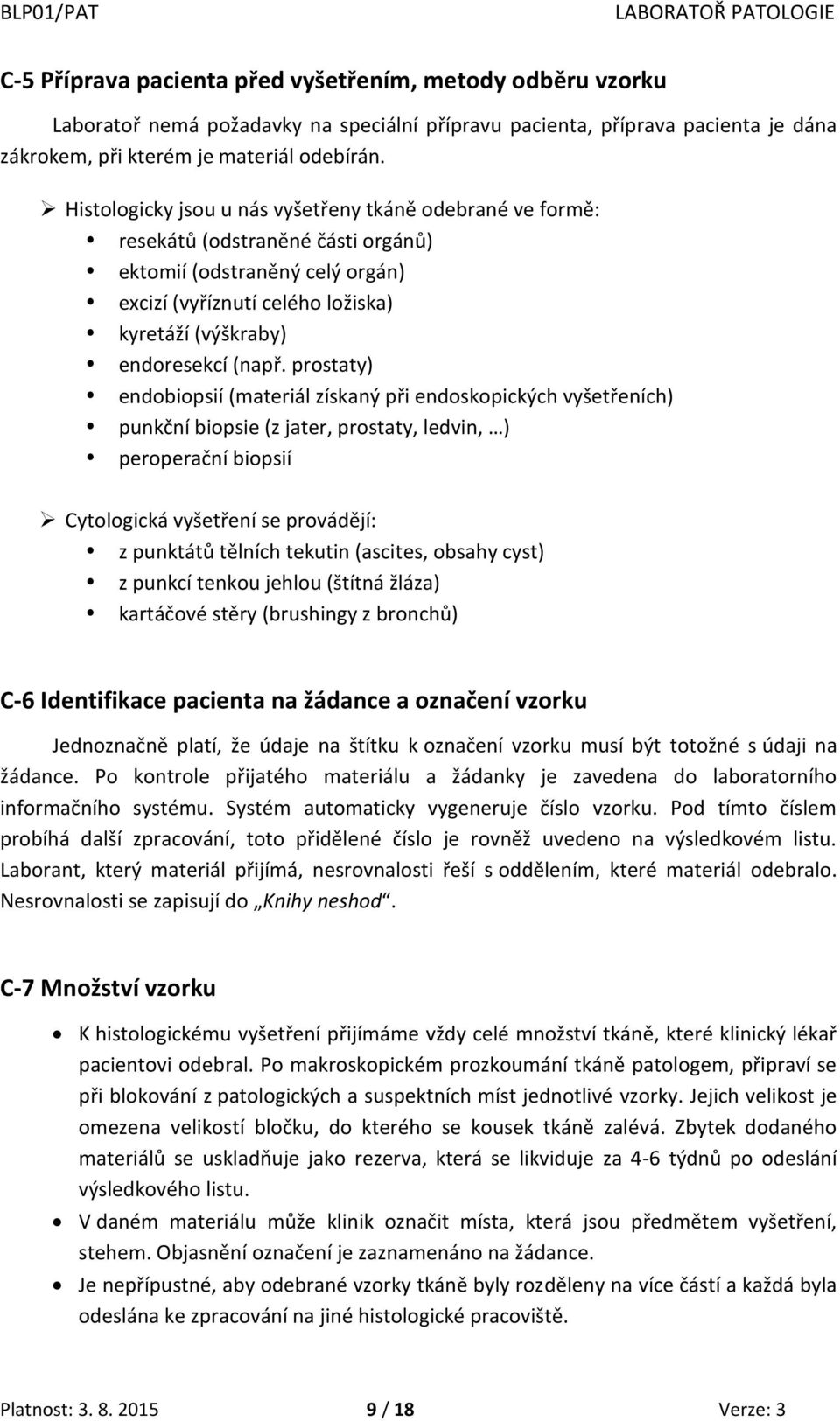 prostaty) endobiopsií (materiál získaný při endoskopických vyšetřeních) punkční biopsie (z jater, prostaty, ledvin, ) peroperační biopsií Cytologická vyšetření se provádějí: z punktátů tělních