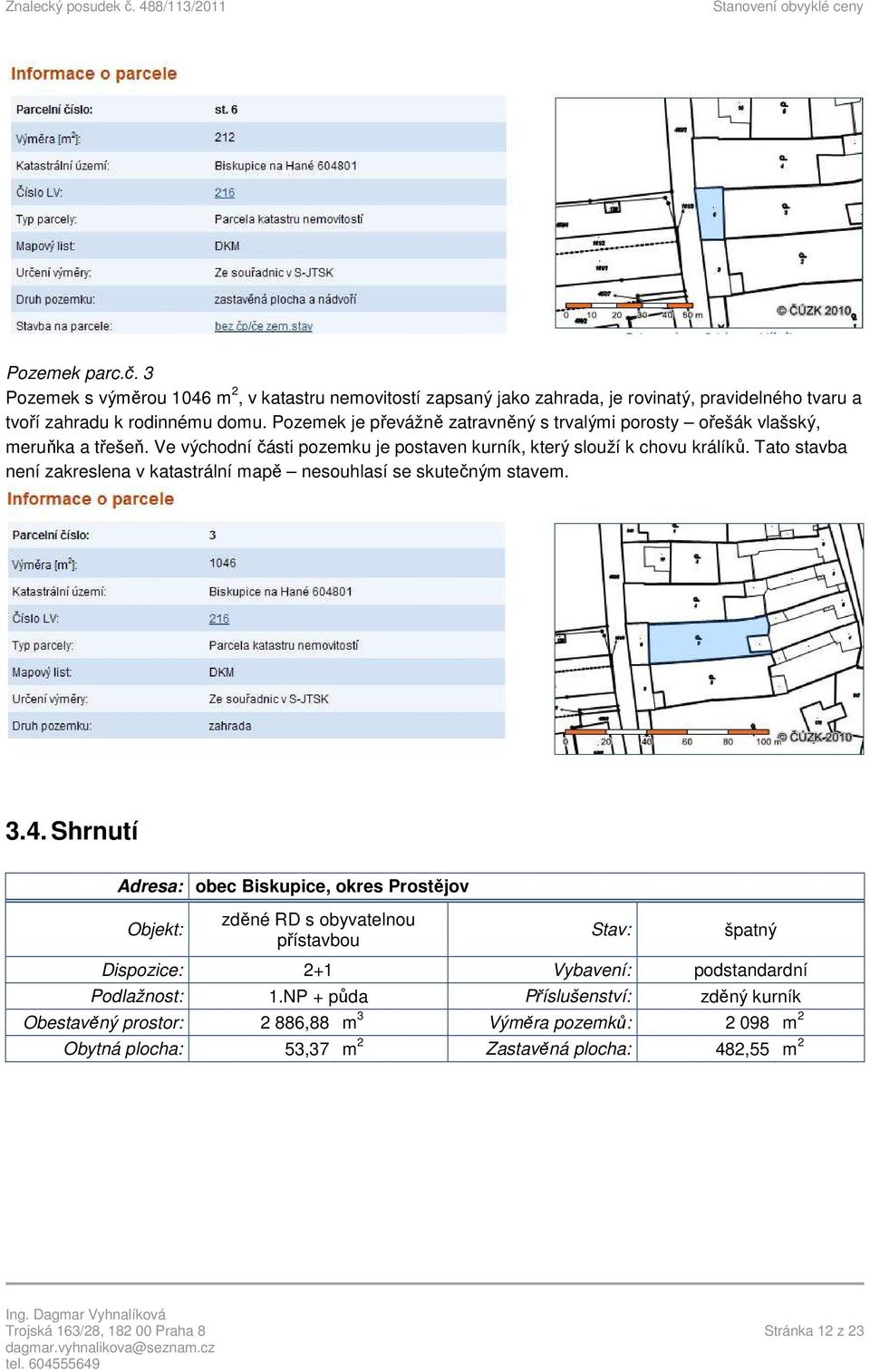 Tato stavba není zakreslena v katastrální mapě nesouhlasí se skutečným stavem. 3.4.