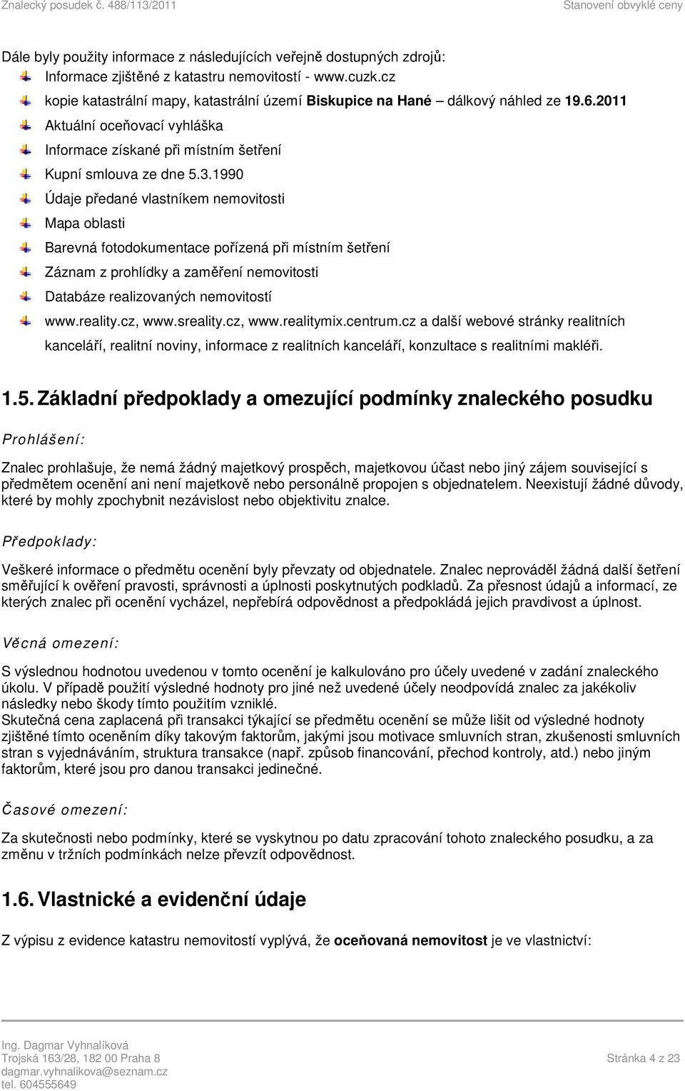 1990 Údaje předané vlastníkem nemovitosti Mapa oblasti Barevná fotodokumentace pořízená při místním šetření Záznam z prohlídky a zaměření nemovitosti Databáze realizovaných nemovitostí www.reality.