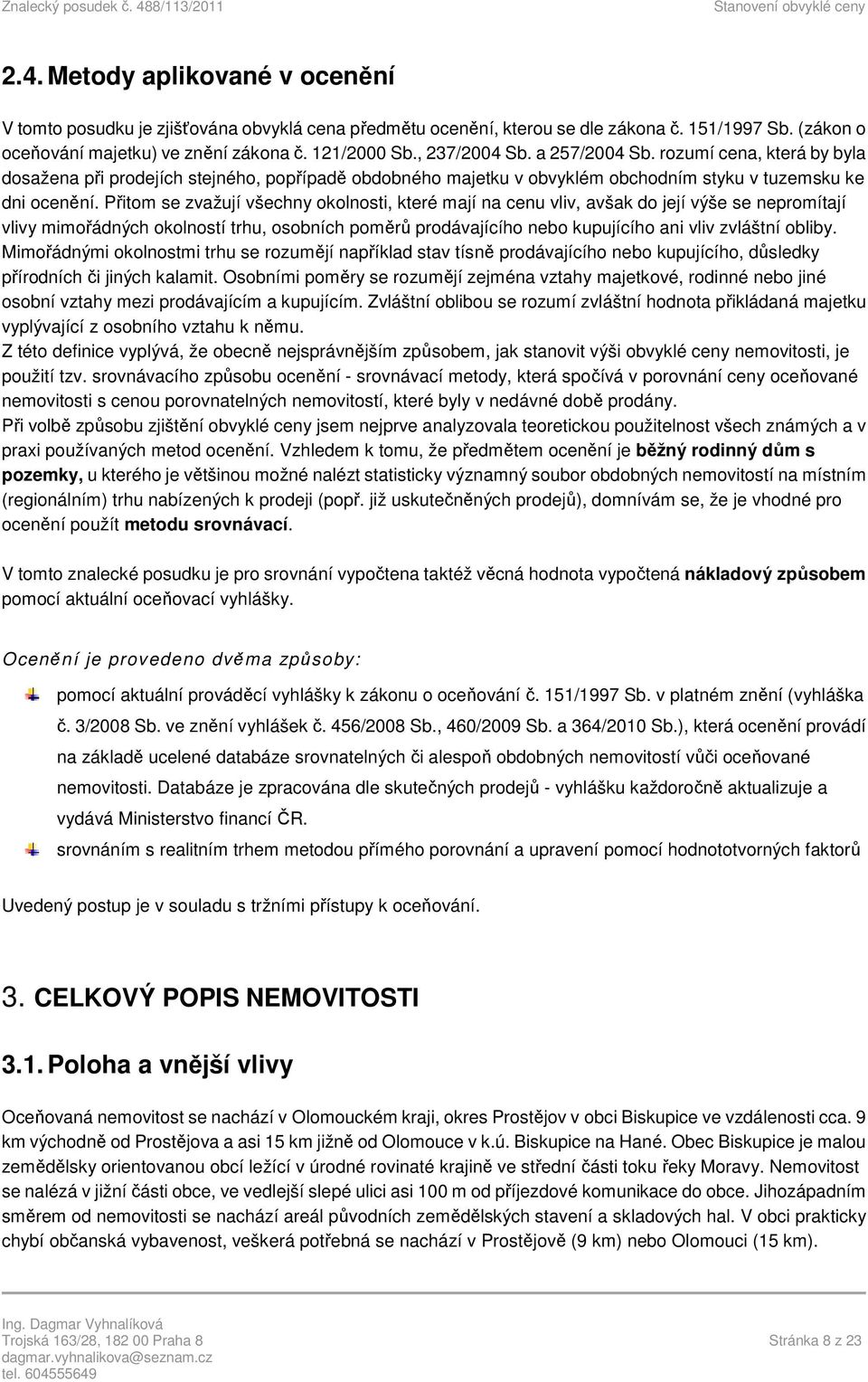 Přitom se zvažují všechny okolnosti, které mají na cenu vliv, avšak do její výše se nepromítají vlivy mimořádných okolností trhu, osobních poměrů prodávajícího nebo kupujícího ani vliv zvláštní