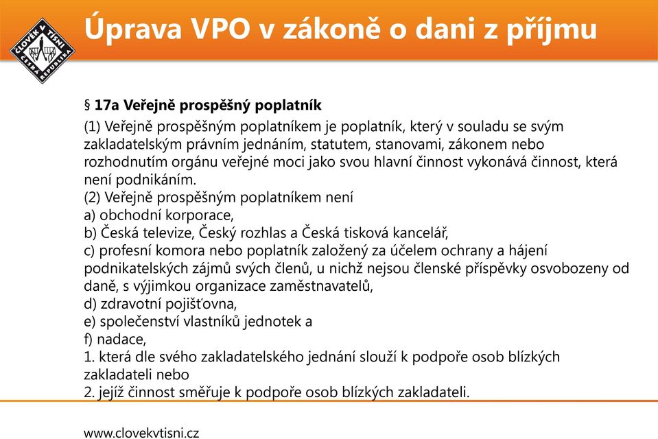 (2) Veřejně prospěšným poplatníkem není a) obchodní korporace, b) Česká televize, Český rozhlas a Česká tisková kancelář, c) profesní komora nebo poplatník založený za účelem ochrany a hájení