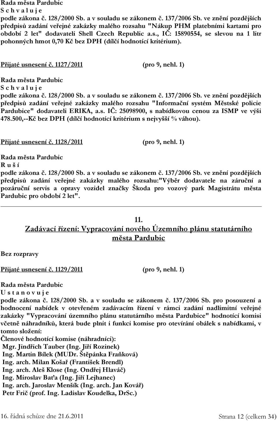 Přijaté usnesení č. 1127/2011 (pro 9, nehl. 1)  ve znění pozdějších předpisů zadání veřejné zakázky malého rozsahu "Informační systém Městské policie Pardubice" dodavateli ERIKA, a.s. IČ: 25098900, s nabídkovou cenou za ISMP ve výši 478.