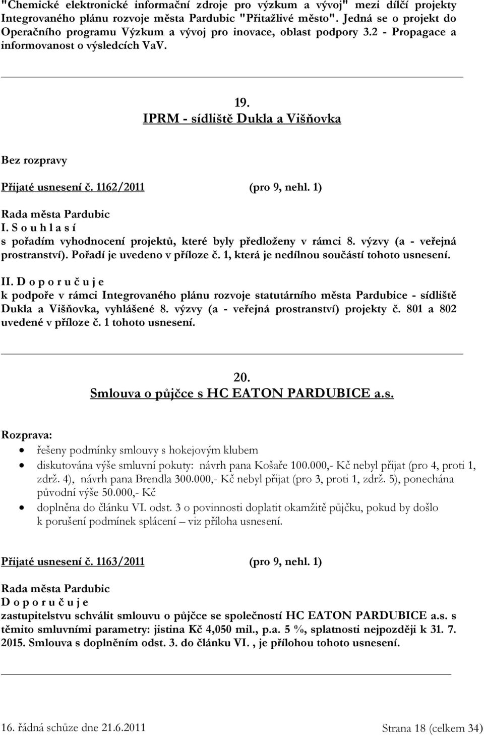 1162/2011 (pro 9, nehl. 1) I. S o u h l a s í s pořadím vyhodnocení projektů, které byly předloženy v rámci 8. výzvy (a - veřejná prostranství). Pořadí je uvedeno v příloze č.