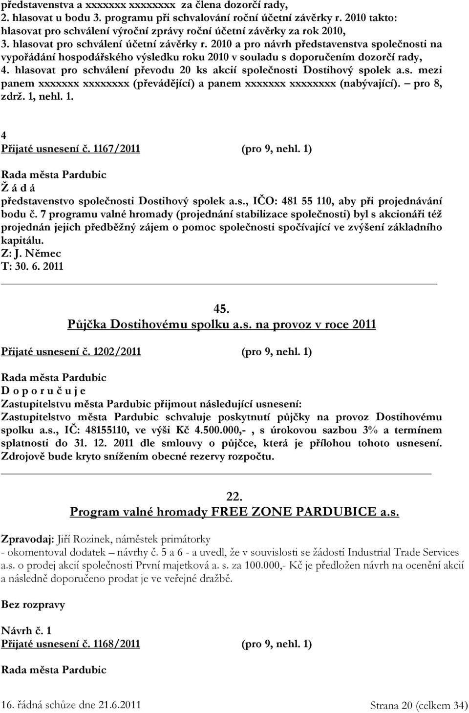 2010 a pro návrh představenstva společnosti na vypořádání hospodářského výsledku roku 2010 v souladu s doporučením dozorčí rady, 4.