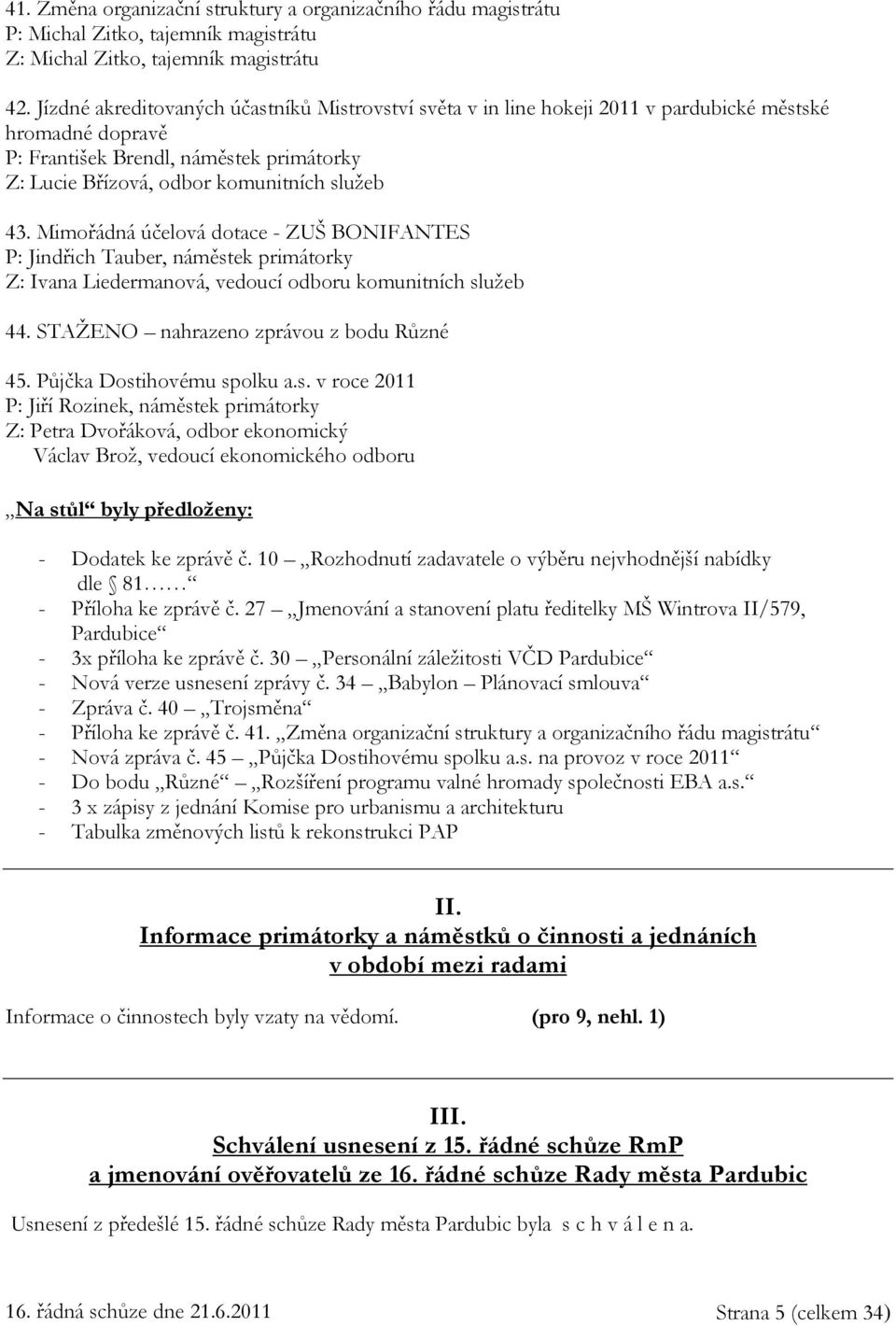 Mimořádná účelová dotace - ZUŠ BONIFANTES P: Jindřich Tauber, náměstek primátorky Z: Ivana Liedermanová, vedoucí odboru komunitních služeb 44. STAŽENO nahrazeno zprávou z bodu Různé 45.