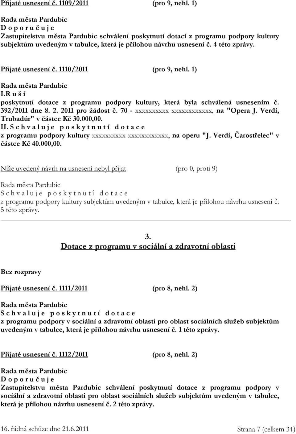 70 - xxxxxxxxxx xxxxxxxxxxxx, na "Opera J. Verdi, Trubadúr" v částce Kč 30.000,00. II. p o s k y t n u t í d o t a c e z programu podpory kultury xxxxxxxxxx xxxxxxxxxxxx, na operu "J.