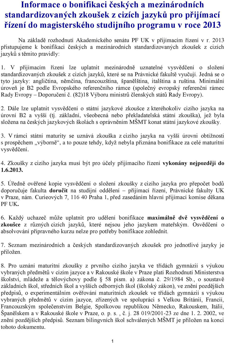 V přijímacím řízení lze uplatnit mezinárodně uznatelné vysvědčení o složení standardizovaných zkoušek z cizích jazyků, které se na Právnické fakultě vyučují.