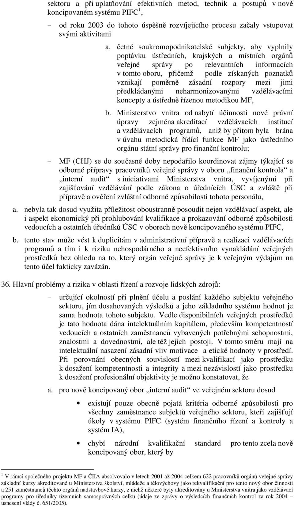 poměrně zásadní rozpory mezi jimi předkládanými neharmonizovanými vzdělávacími koncepty a ústředně řízenou metodikou MF, b.