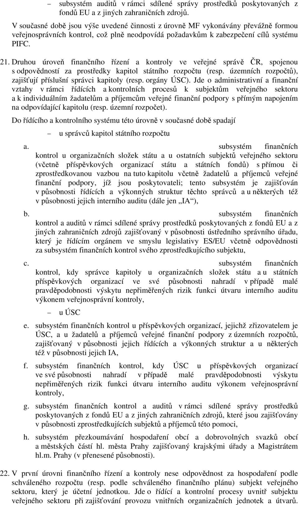 Druhou úroveň finančního řízení a kontroly ve veřejné správě ČR, spojenou s odpovědností za prostředky kapitol státního rozpočtu (resp. územních rozpočtů), zajišťují příslušní správci kapitoly (resp.