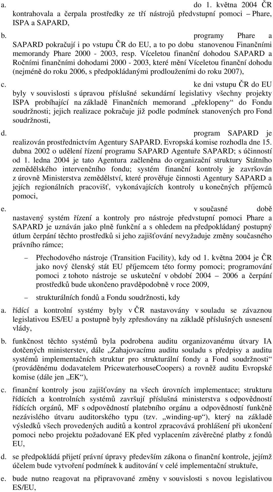 Víceletou finanční dohodou SAPARD a Ročními finančními dohodami 2000-2003, které mění Víceletou finanční dohodu (nejméně do roku 2006, s předpokládanými prodlouženími do roku 2007), c.