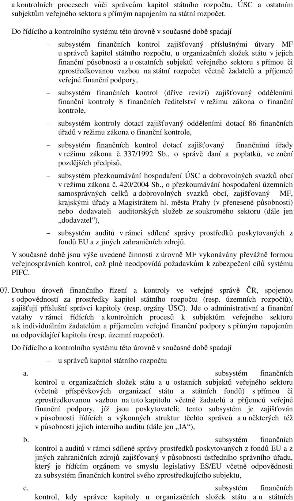 v jejich finanční působnosti a u ostatních subjektů veřejného sektoru s přímou či zprostředkovanou vazbou na státní rozpočet včetně žadatelů a příjemců veřejné finanční podpory, subsystém finančních