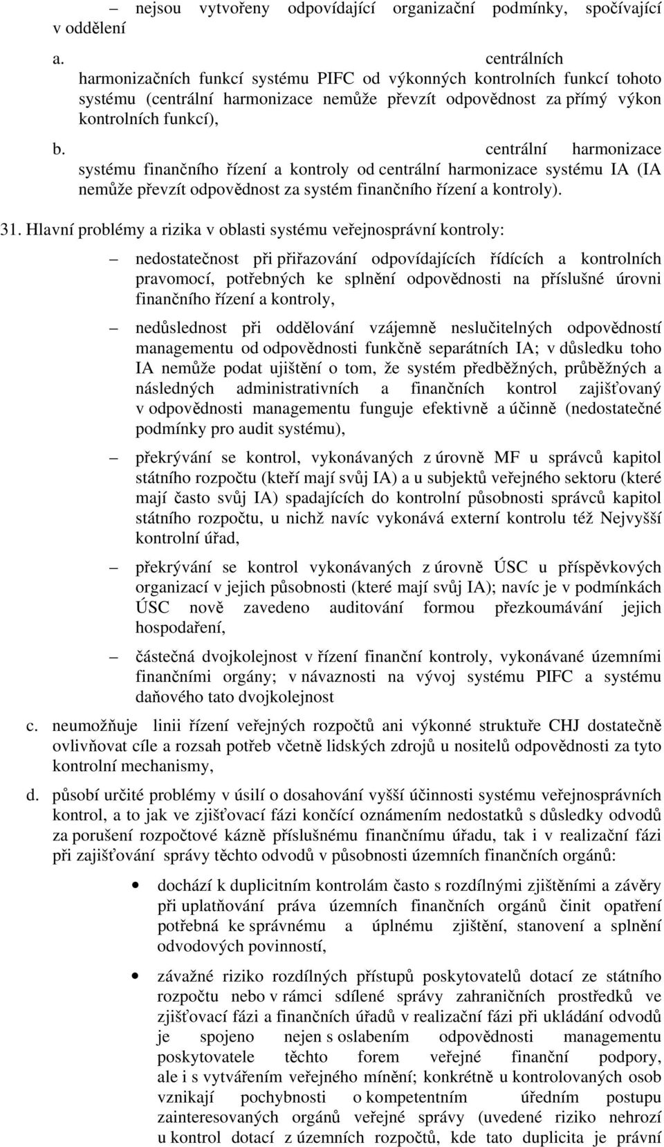 centrální harmonizace systému finančního řízení a kontroly od centrální harmonizace systému IA (IA nemůže převzít odpovědnost za systém finančního řízení a kontroly). 31.