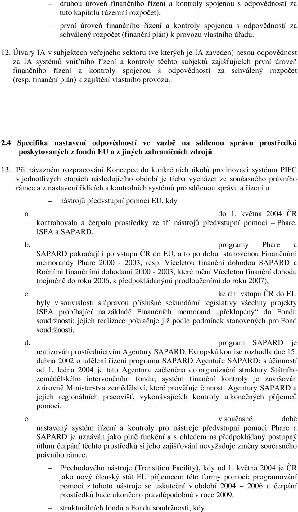 Útvary IA v subjektech veřejného sektoru (ve kterých je IA zaveden) nesou odpovědnost za IA systémů vnitřního řízení a kontroly těchto subjektů zajišťujících první úroveň finančního řízení a kontroly