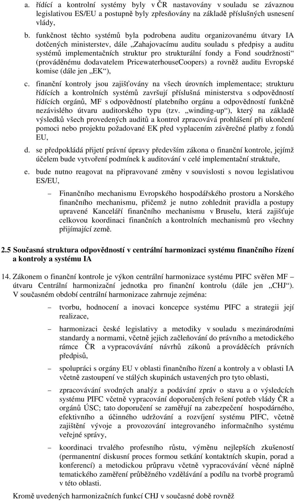 fondy a Fond soudržnosti (prováděnému dodavatelem PricewaterhouseCoopers) a rovněž auditu Evropské komise (dále jen EK ), c.