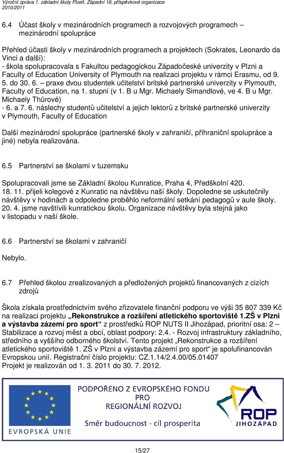 praxe dvou studentek učitelství britské partnerské univerzity v Plymouth, Faculty of Education, na 1. stupni (v 1. B u Mgr. Michaely Simandlové, ve 4. B u Mgr. Michaely Thürové) - 6.