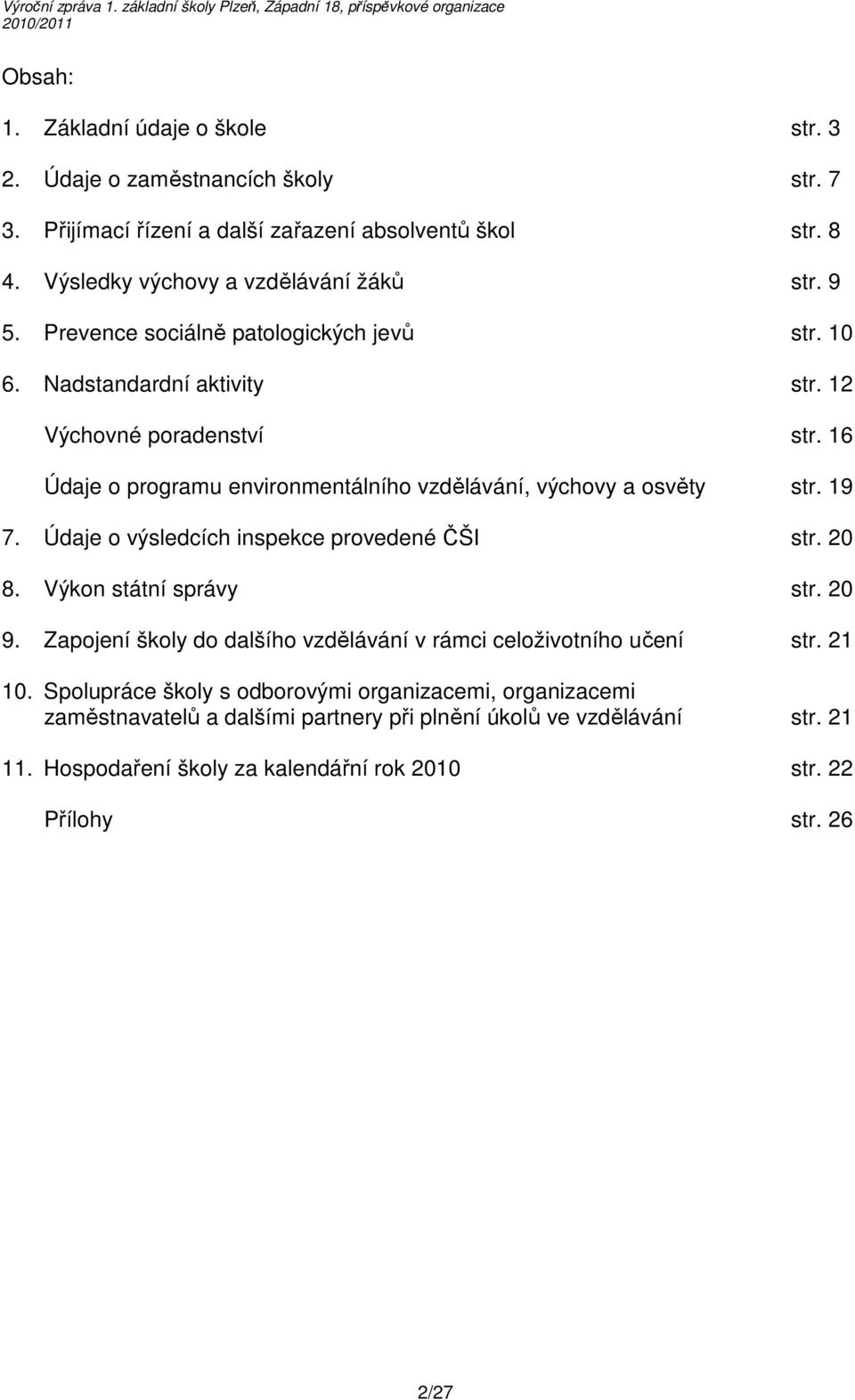 19 7. Údaje o výsledcích inspekce provedené ČŠI str. 20 8. Výkon státní správy str. 20 9. Zapojení školy do dalšího vzdělávání v rámci celoživotního učení str. 21 10.