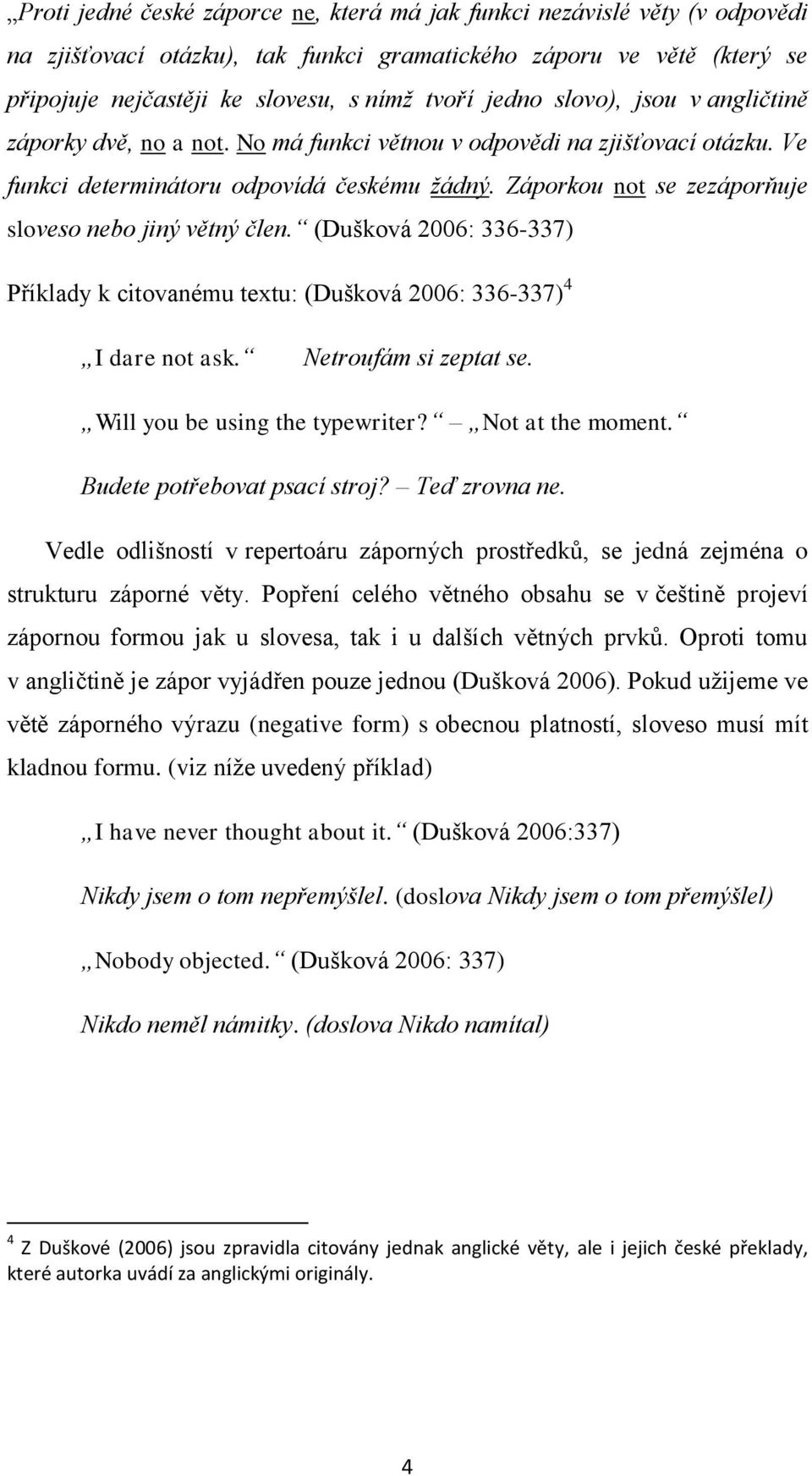 Záporkou not se zezáporňuje sloveso nebo jiný větný člen. (Dušková 2006: 336-337) Příklady k citovanému textu: (Dušková 2006: 336-337) 4 I dare not ask. Netroufám si zeptat se.