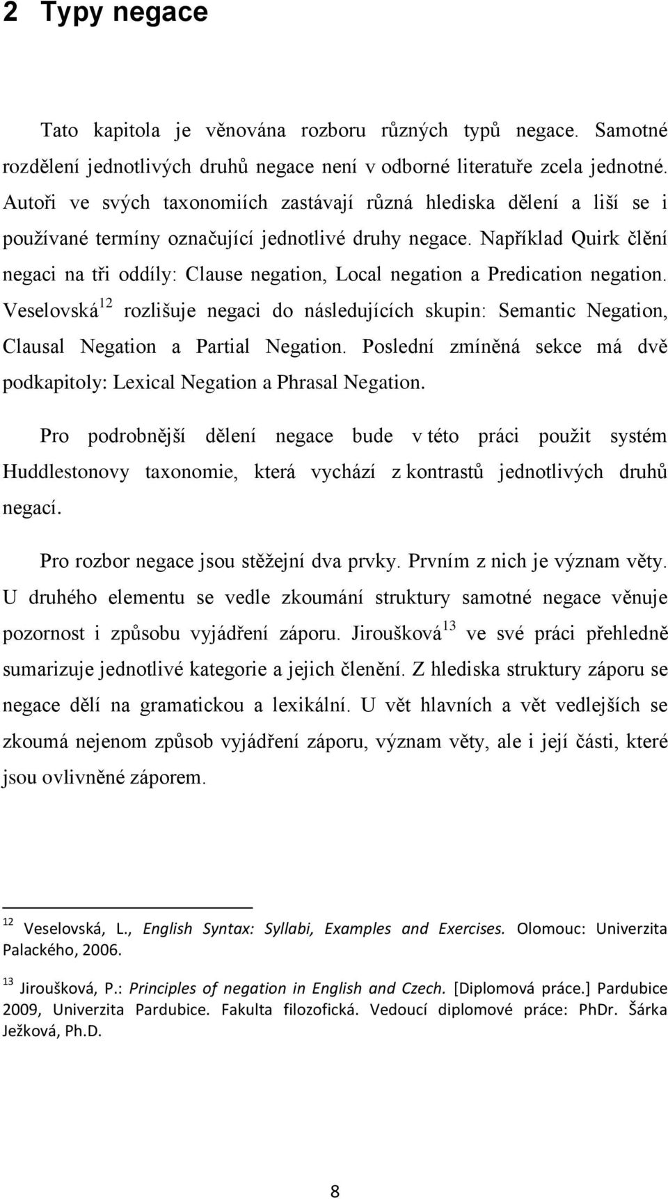 Například Quirk člění negaci na tři oddíly: Clause negation, Local negation a Predication negation.