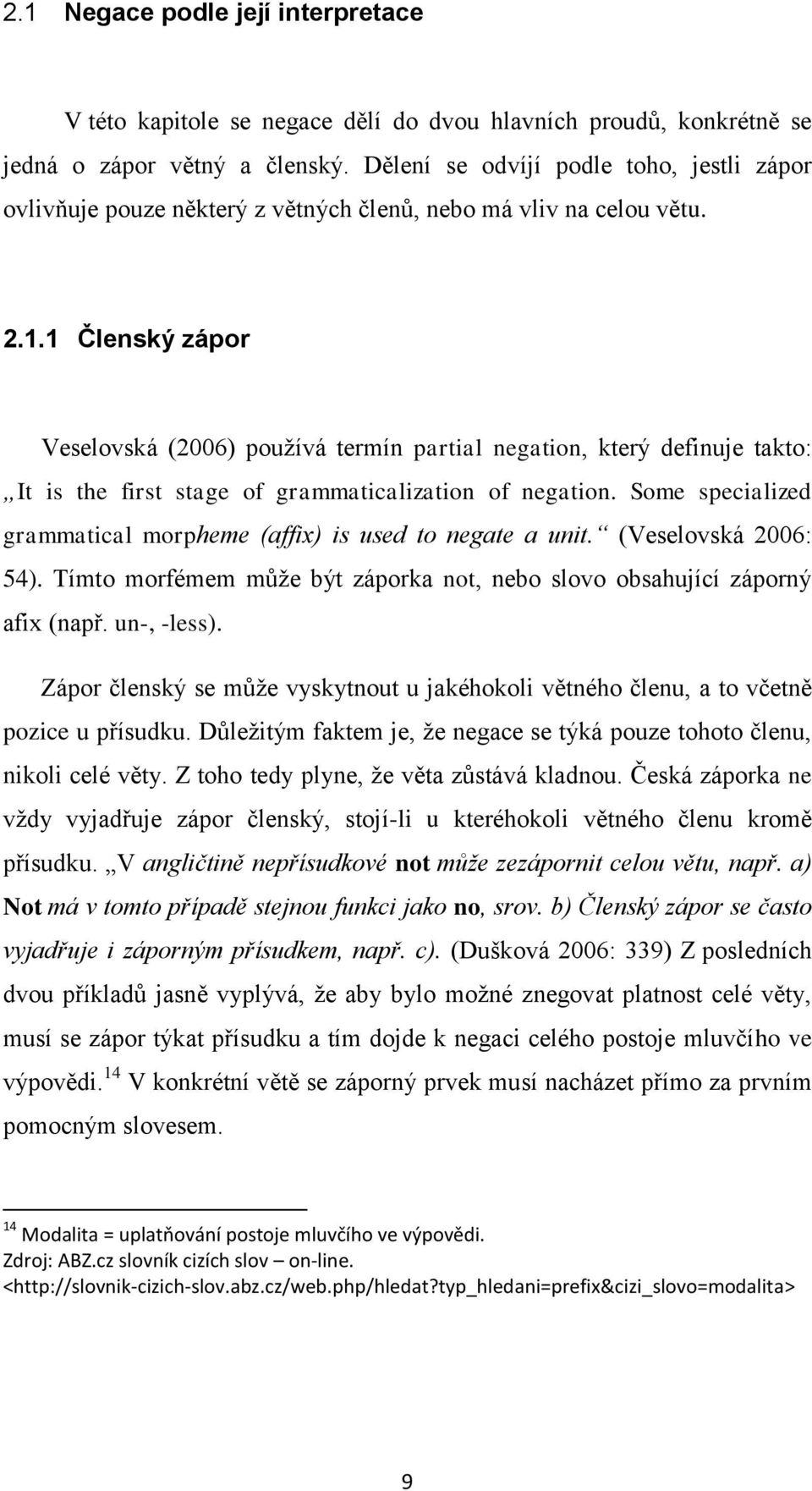 1 Členský zápor Veselovská (2006) používá termín partial negation, který definuje takto: It is the first stage of grammaticalization of negation.