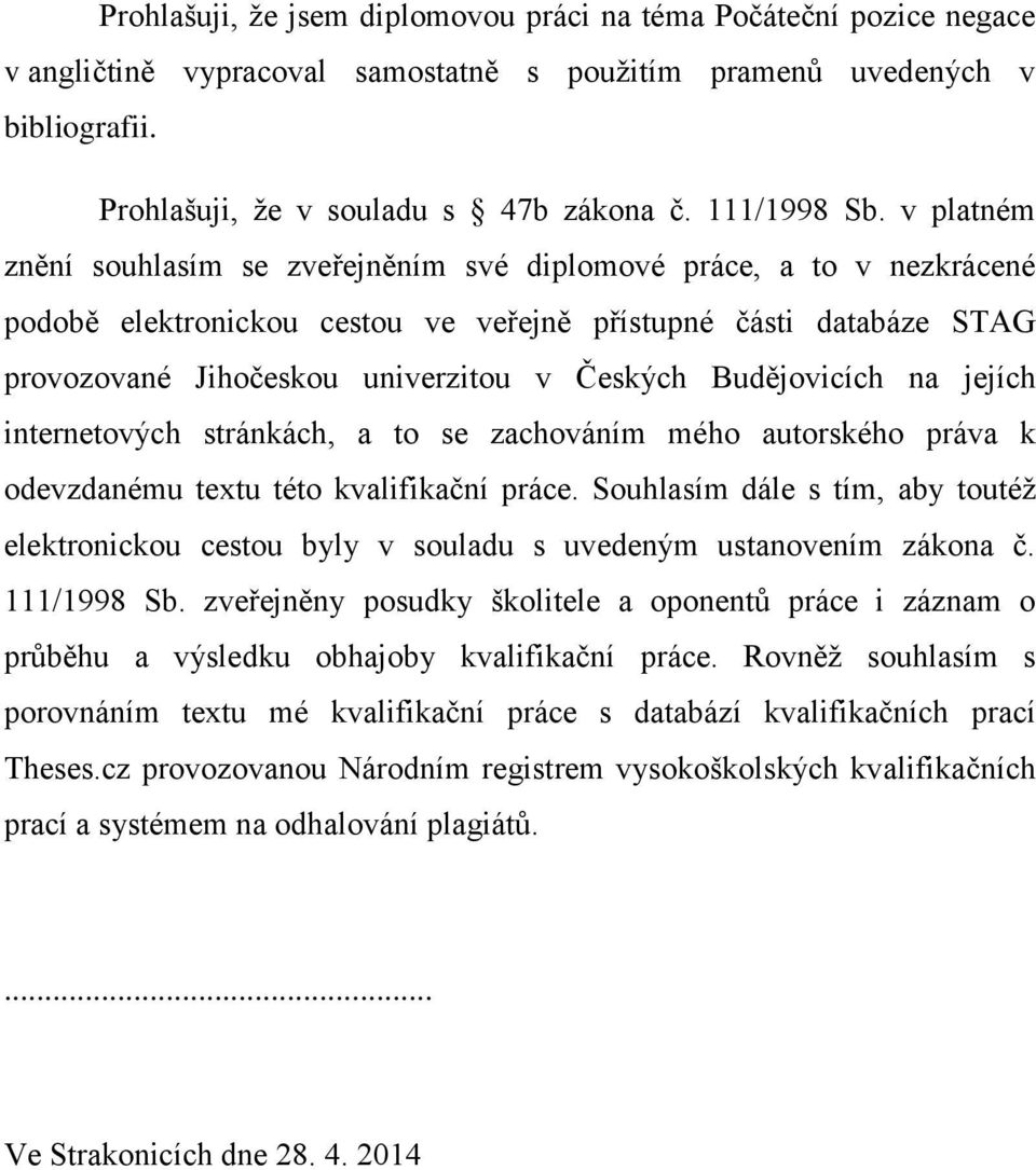 v platném znění souhlasím se zveřejněním své diplomové práce, a to v nezkrácené podobě elektronickou cestou ve veřejně přístupné části databáze STAG provozované Jihočeskou univerzitou v Českých