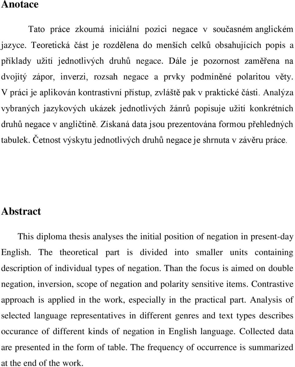Analýza vybraných jazykových ukázek jednotlivých žánrů popisuje užití konkrétních druhů negace v angličtině. Získaná data jsou prezentována formou přehledných tabulek.