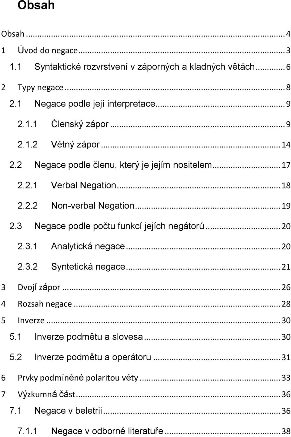 3 Negace podle počtu funkcí jejích negátorů... 20 2.3.1 Analytická negace... 20 2.3.2 Syntetická negace... 21 3 Dvojí zápor... 26 4 Rozsah negace... 28 5 Inverze... 30 5.