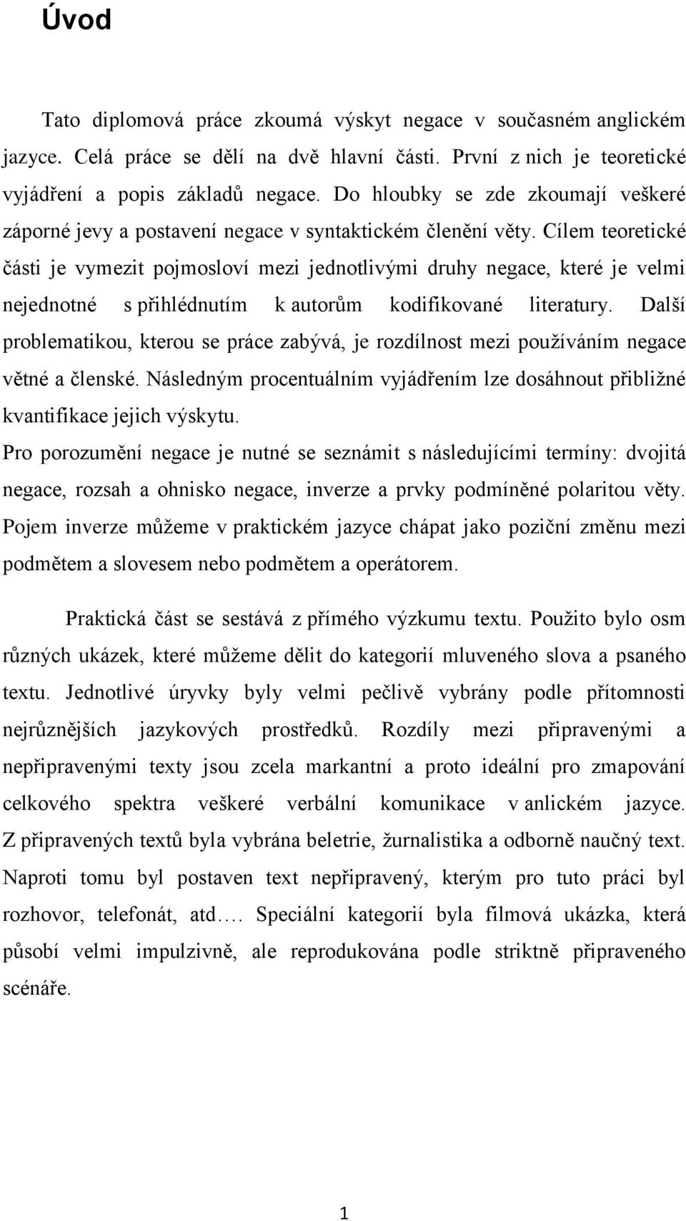 Cílem teoretické části je vymezit pojmosloví mezi jednotlivými druhy negace, které je velmi nejednotné s přihlédnutím k autorům kodifikované literatury.