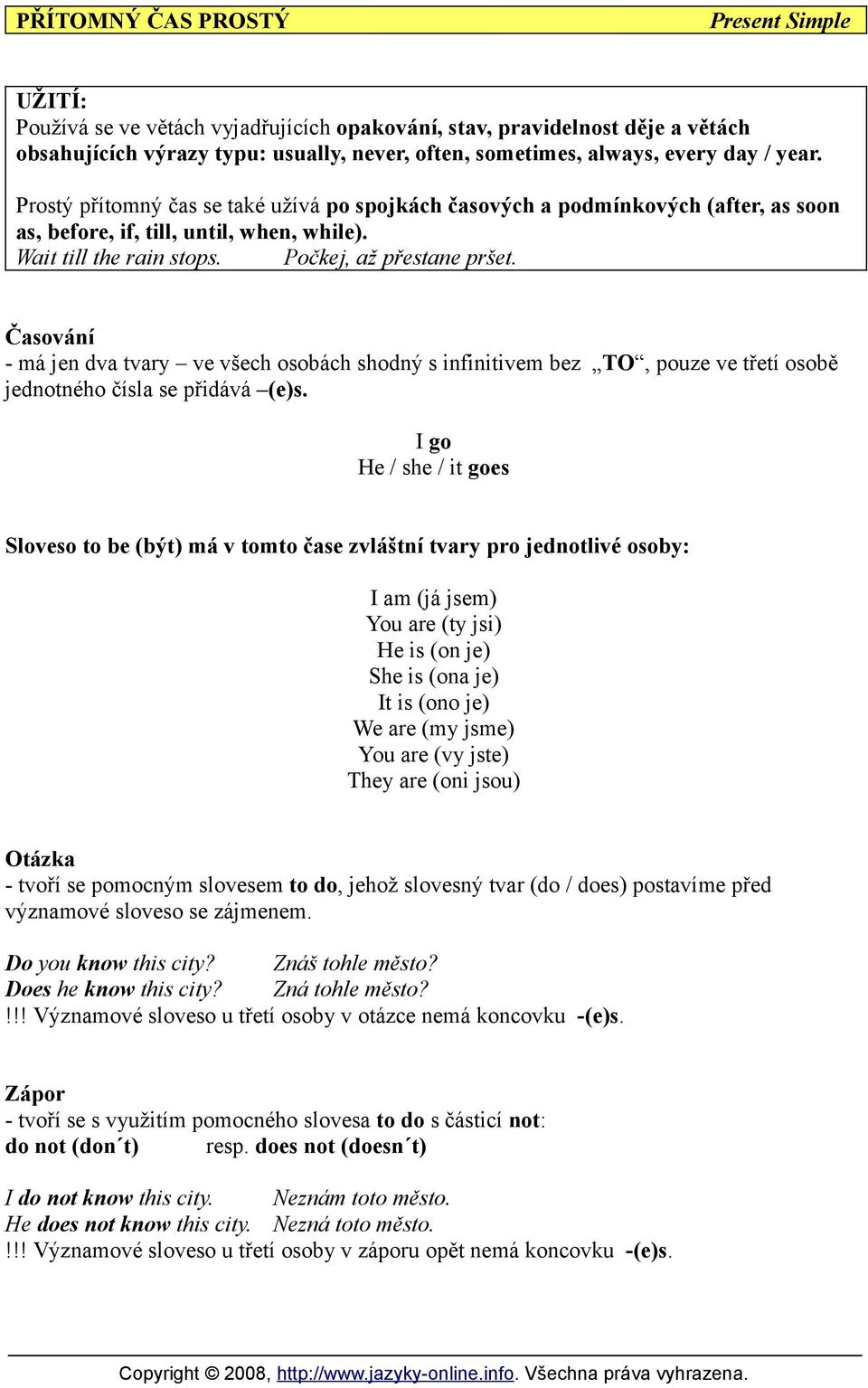 Časování - má jen dva tvary ve všech osobách shodný s infinitivem bez TO, pouze ve třetí osobě jednotného čísla se přidává (e)s.