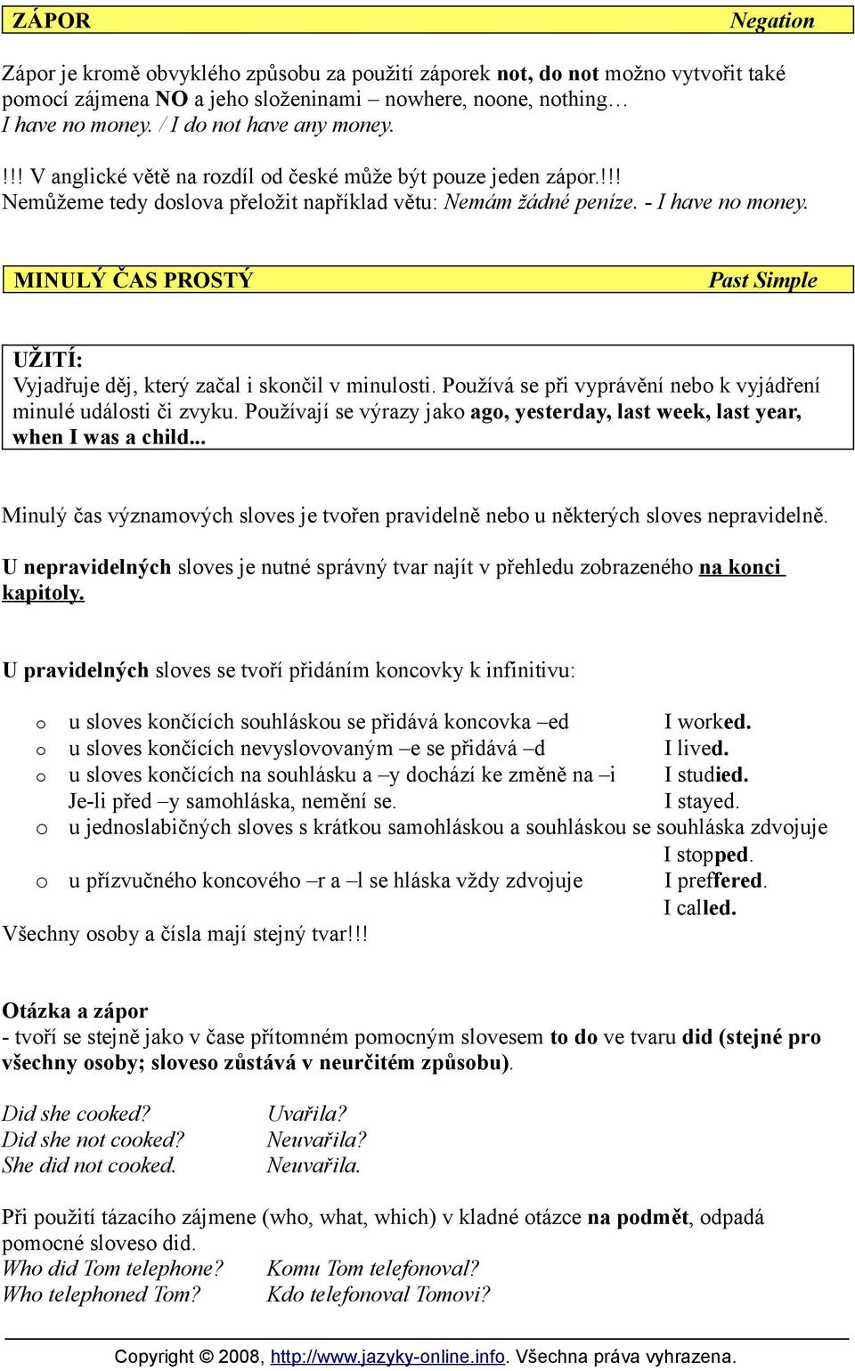 MINULÝ ČAS PROSTÝ Past Simple UŽITÍ: Vyjadřuje děj, který začal i skončil v minulosti. Používá se při vyprávění nebo k vyjádření minulé události či zvyku.