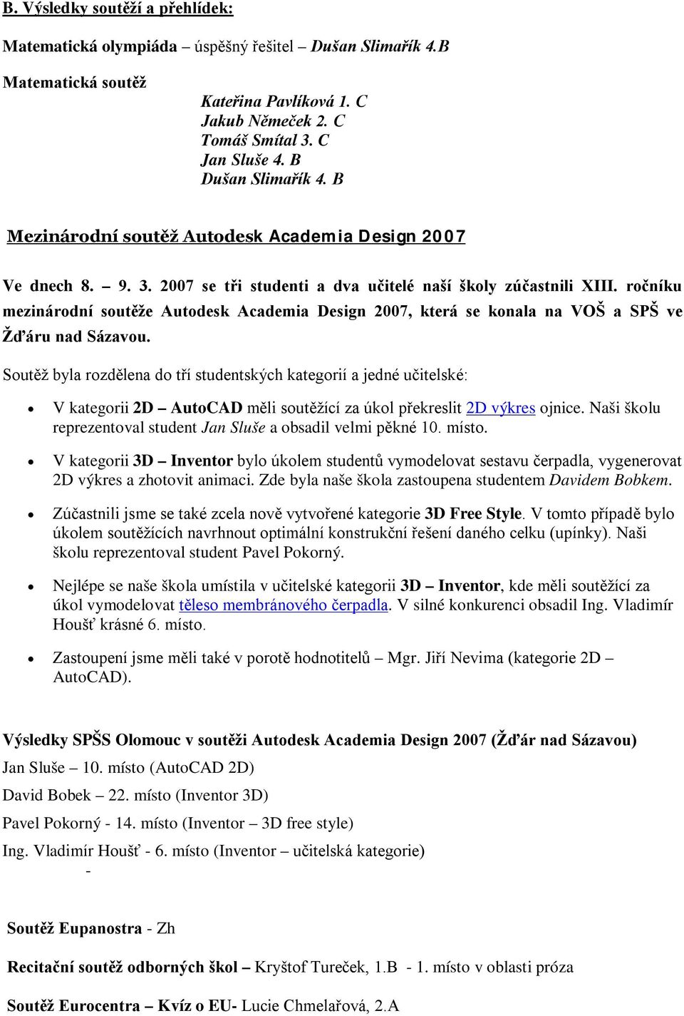 ročníku mezinárodní soutěže Autodesk Academia Design 2007, která se konala na VOŠ a SPŠ ve Žďáru nad Sázavou.