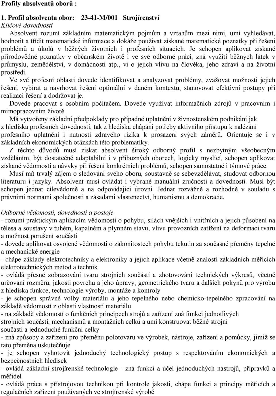 dokáže používat získané matematické poznatky při řešení problémů a úkolů v běžných životních i profesních situacích.