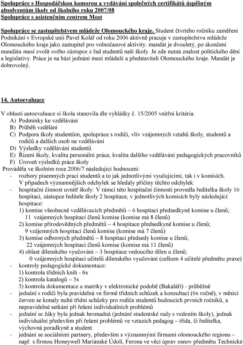 Student čtvrtého ročníku zaměření Podnikání v Evropské unii Pavel Kolář od roku 2006 aktivně pracuje v zastupitelstvu mládeže Olomouckého kraje jako zastupitel pro volnočasové aktivity.