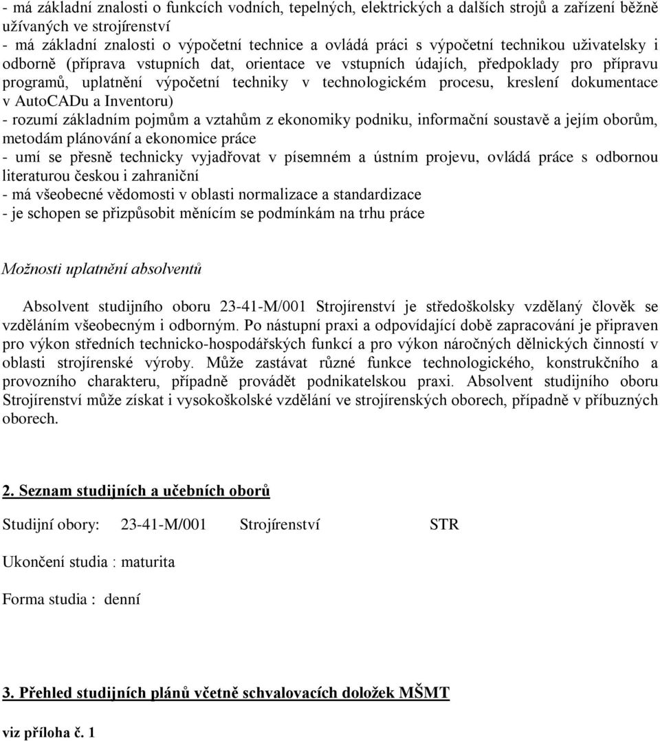 v AutoCADu a Inventoru) - rozumí základním pojmům a vztahům z ekonomiky podniku, informační soustavě a jejím oborům, metodám plánování a ekonomice práce - umí se přesně technicky vyjadřovat v