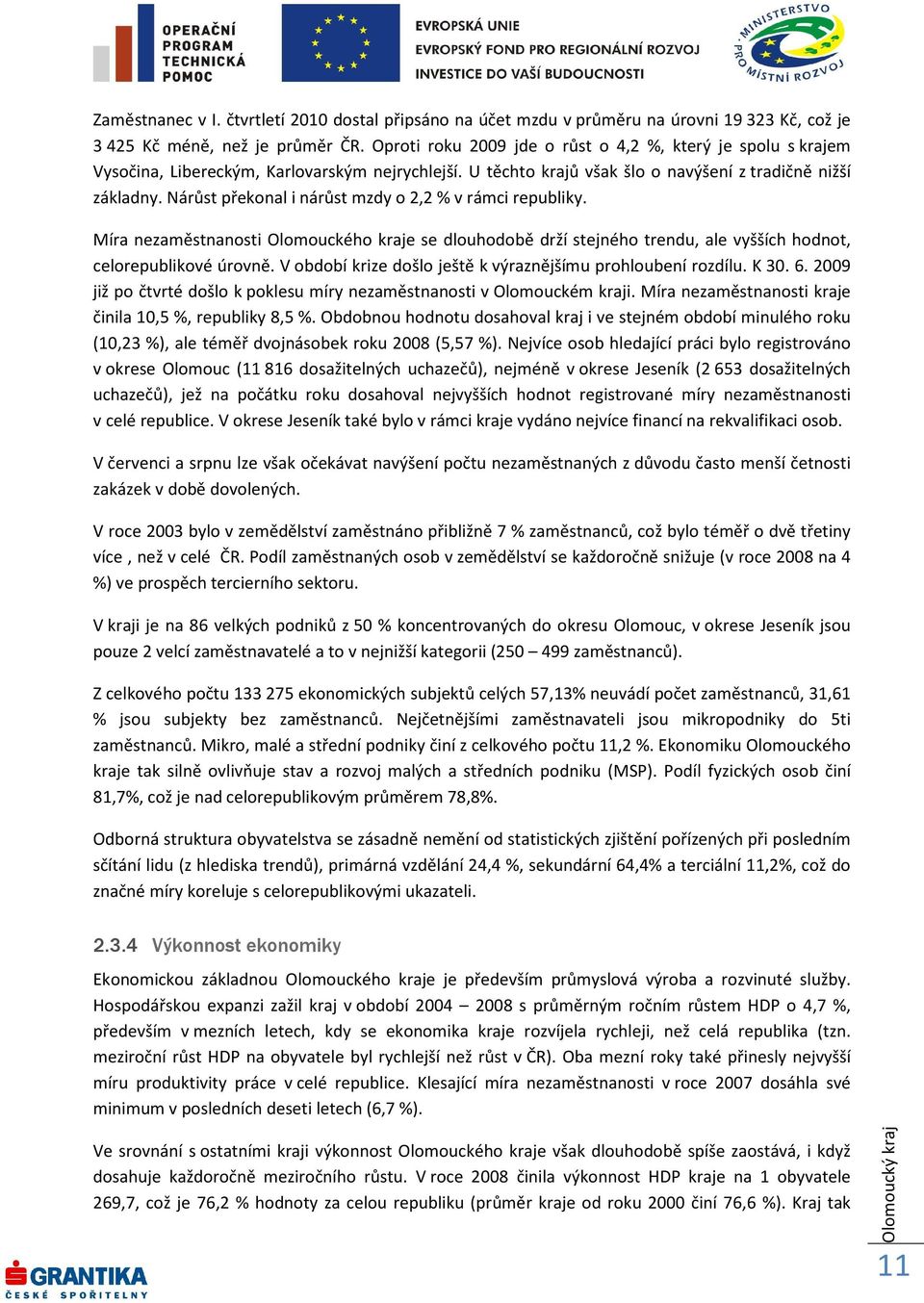 Nárůst překonal i nárůst mzdy o 2,2 % v rámci republiky. Míra nezaměstnanosti Olomouckého kraje se dlouhodobě drží stejného trendu, ale vyšších hodnot, celorepublikové úrovně.