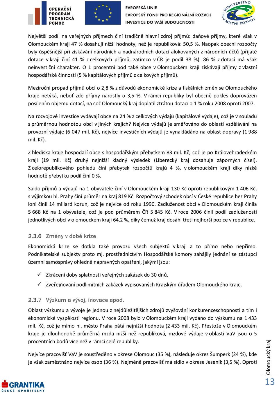 86 % z dotací má však neinvestiční charakter. O 1 procentní bod také obce v Olomouckém kraji získávají příjmy z vlastní hospodářské činnosti (5 % kapitálových příjmů z celkových příjmů).