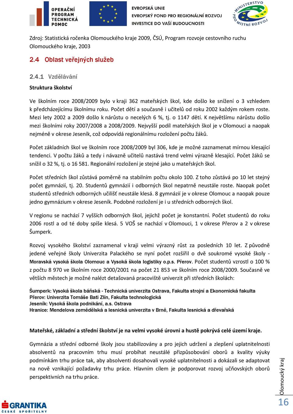 Počet dětí a současně i učitelů od roku 2002 každým rokem roste. Mezi lety 2002 a 2009 došlo k nárůstu o necelých 6 %, tj. o 1147 dětí.