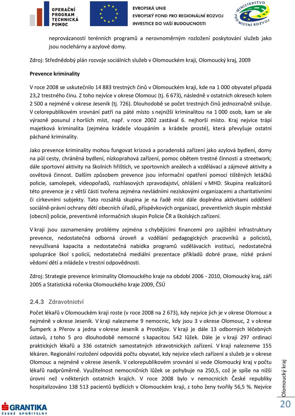 23,2 trestného činu. Z toho nejvíce v okrese Olomouc (tj. 6 673), následně v ostatních okresech kolem 2 500 a nejméně v okrese Jeseník (tj. 726).