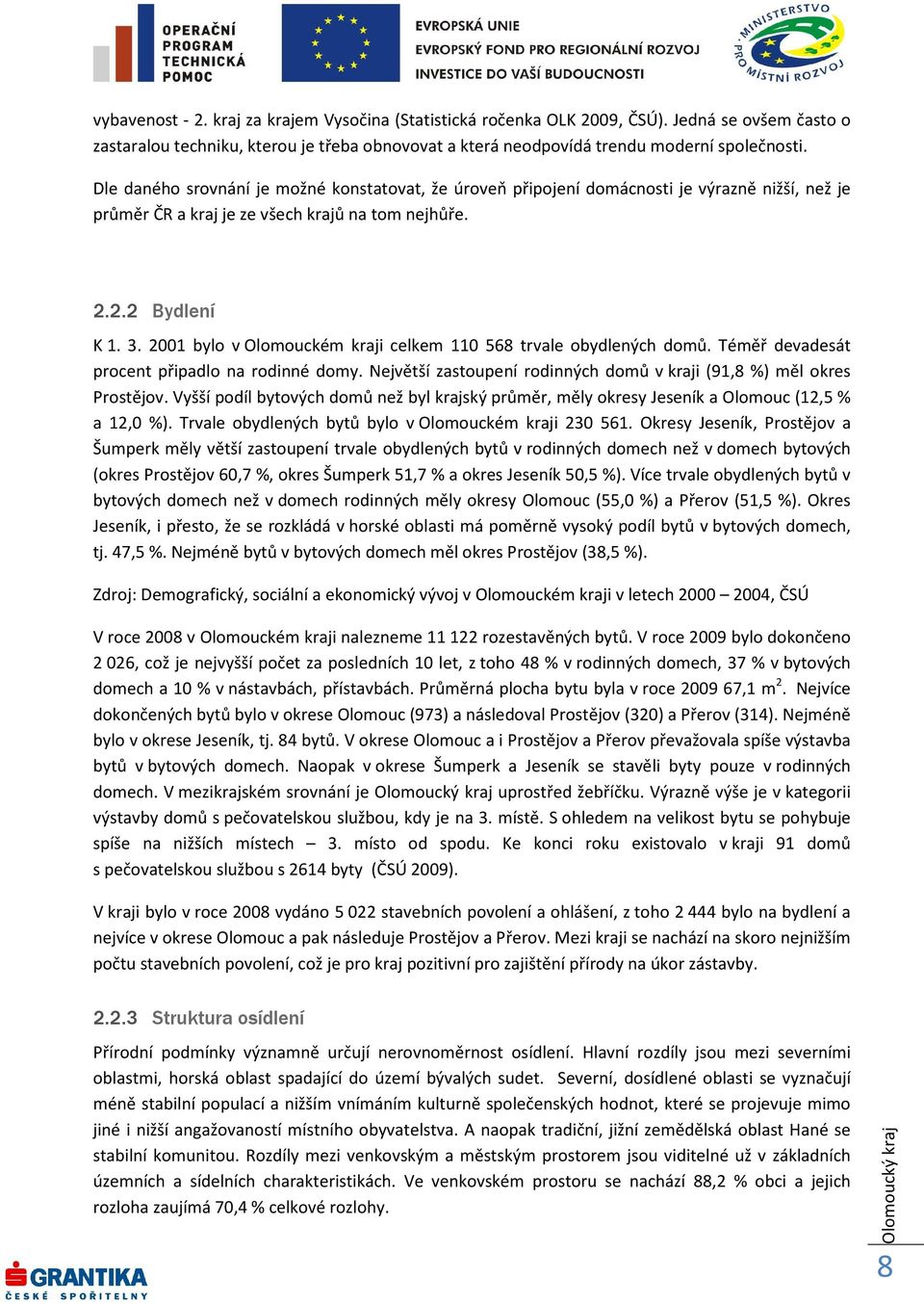 2001 bylo v Olomouckém kraji celkem 110 568 trvale obydlených domů. Téměř devadesát procent připadlo na rodinné domy. Největší zastoupení rodinných domů v kraji (91,8 %) měl okres Prostějov.