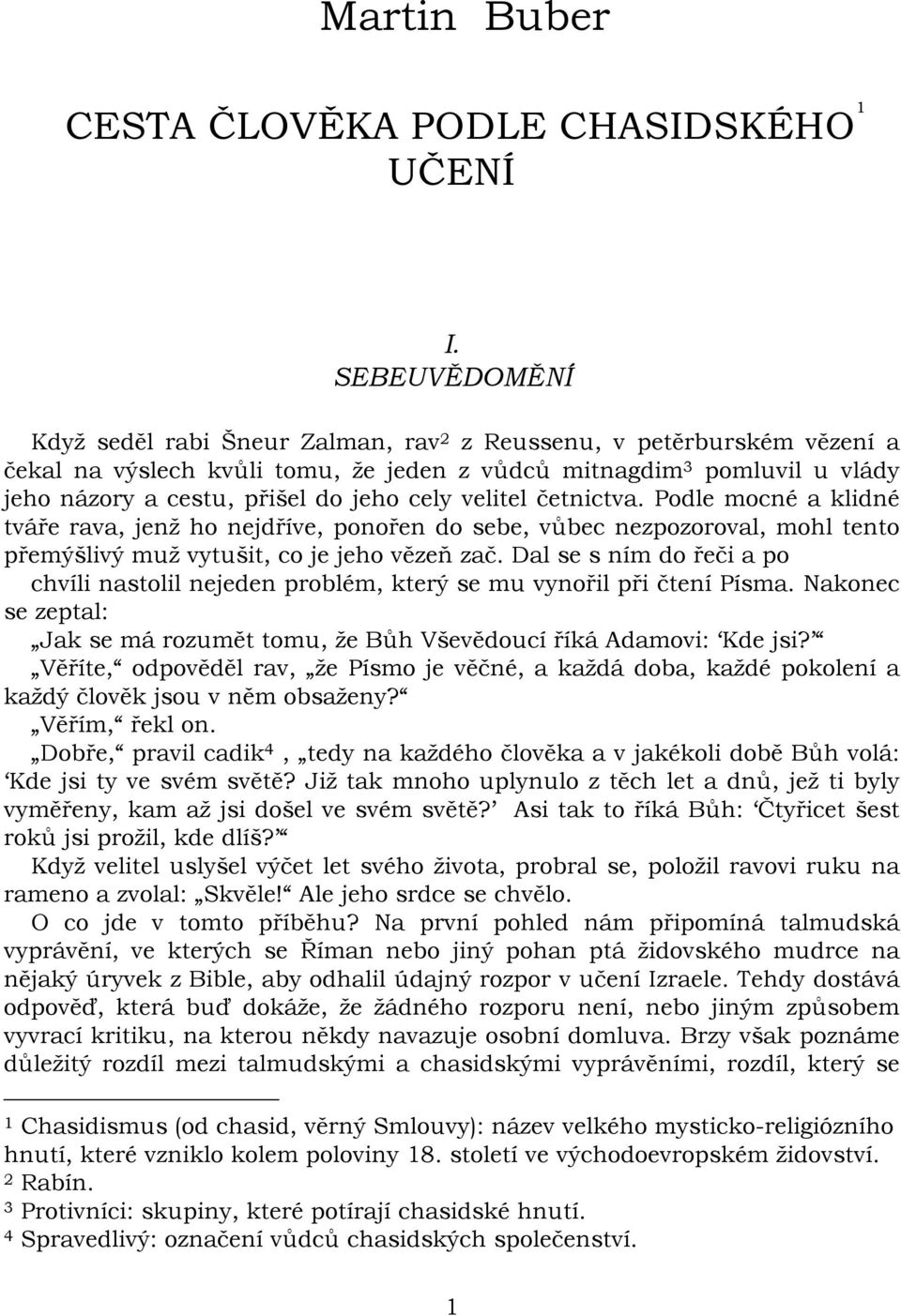 cely velitel četnictva. Podle mocné a klidné tváře rava, jenž ho nejdříve, ponořen do sebe, vůbec nezpozoroval, mohl tento přemýšlivý muž vytušit, co je jeho vězeň zač.