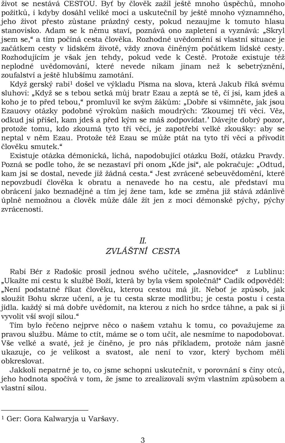 stanovisko. Adam se k němu staví, poznává ono zapletení a vyznává: Skryl jsem se, a tím počíná cesta člověka.