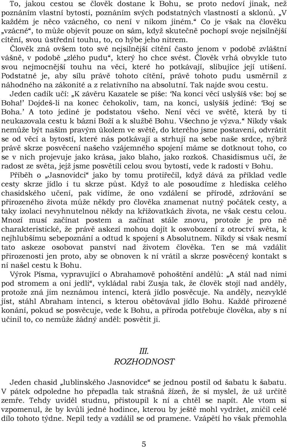 Člověk zná ovšem toto své nejsilnější cítění často jenom v podobě zvláštní vášně, v podobě zlého pudu, který ho chce svést.