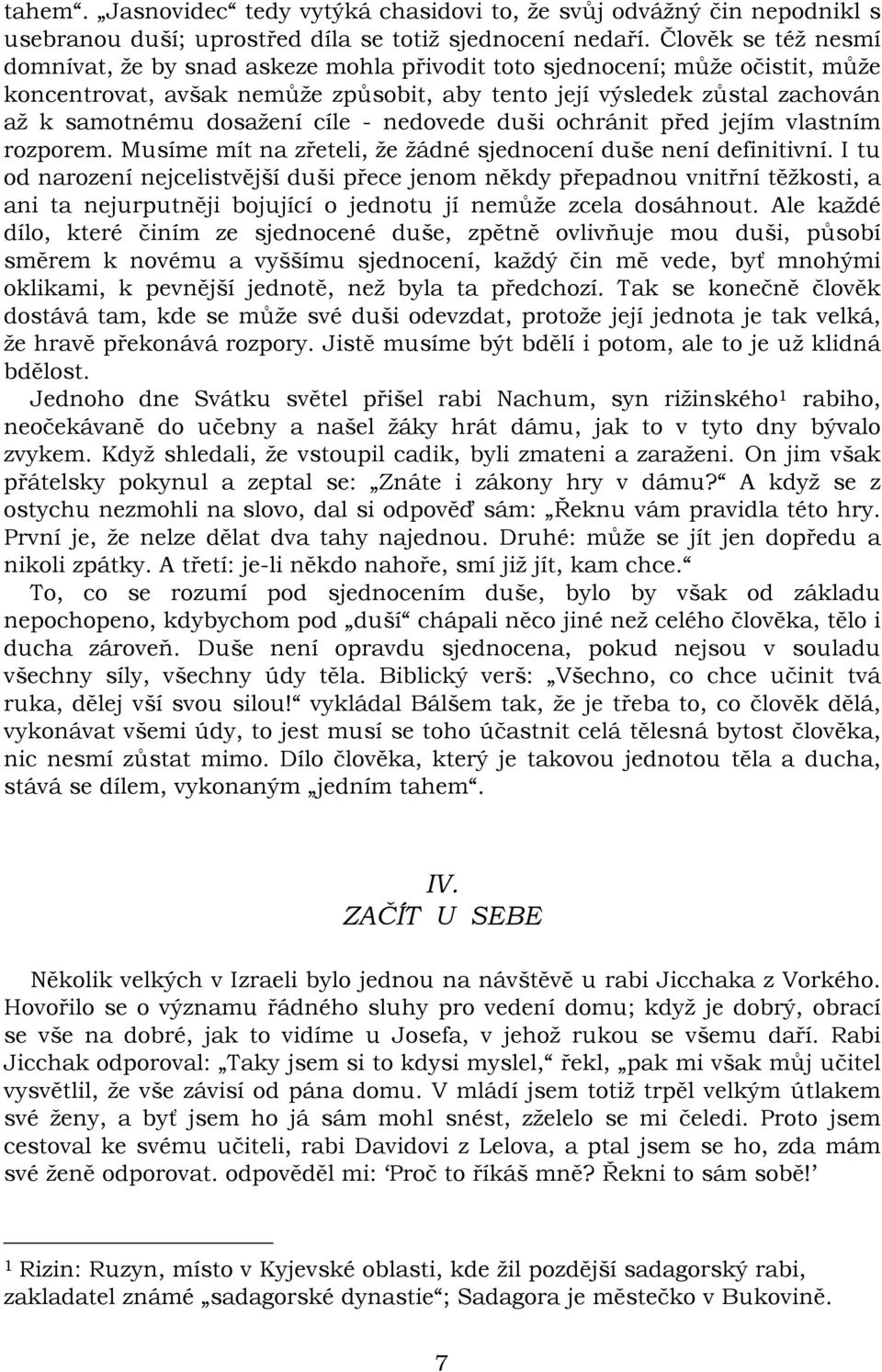 cíle - nedovede duši ochránit před jejím vlastním rozporem. Musíme mít na zřeteli, že žádné sjednocení duše není definitivní.