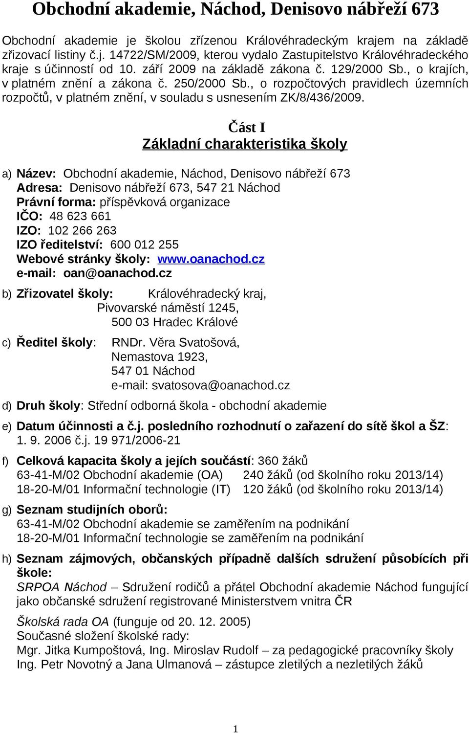 Část I Základní charakteristika školy a) Název: Obchodní akademie, Náchod, Denisovo nábřeží 673 Adresa: Denisovo nábřeží 673, 547 21 Náchod Právní forma: příspěvková organizace IČO: 48 623 661 IZO: