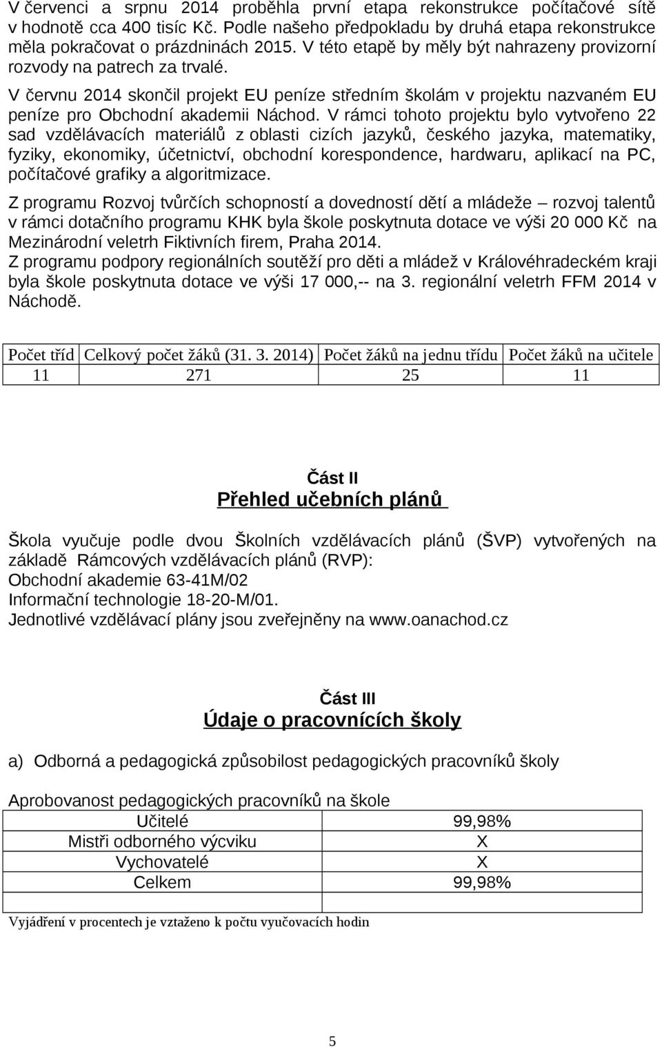 V rámci tohoto projektu bylo vytvořeno 22 sad vzdělávacích materiálů z oblasti cizích jazyků, českého jazyka, matematiky, fyziky, ekonomiky, účetnictví, obchodní korespondence, hardwaru, aplikací na