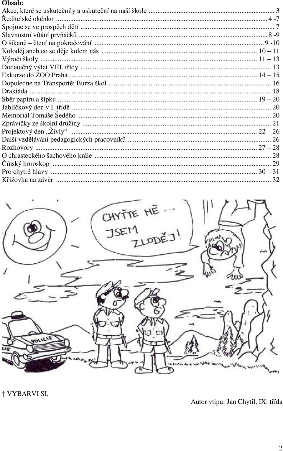 .. 18 Sběr papíru a šípku... 19 20 Jablíčkový den v I. třídě... 20 Memoriál Tomáše Šedého... 20 Zprávičky ze školní družiny... 21 Projektový den Živly.