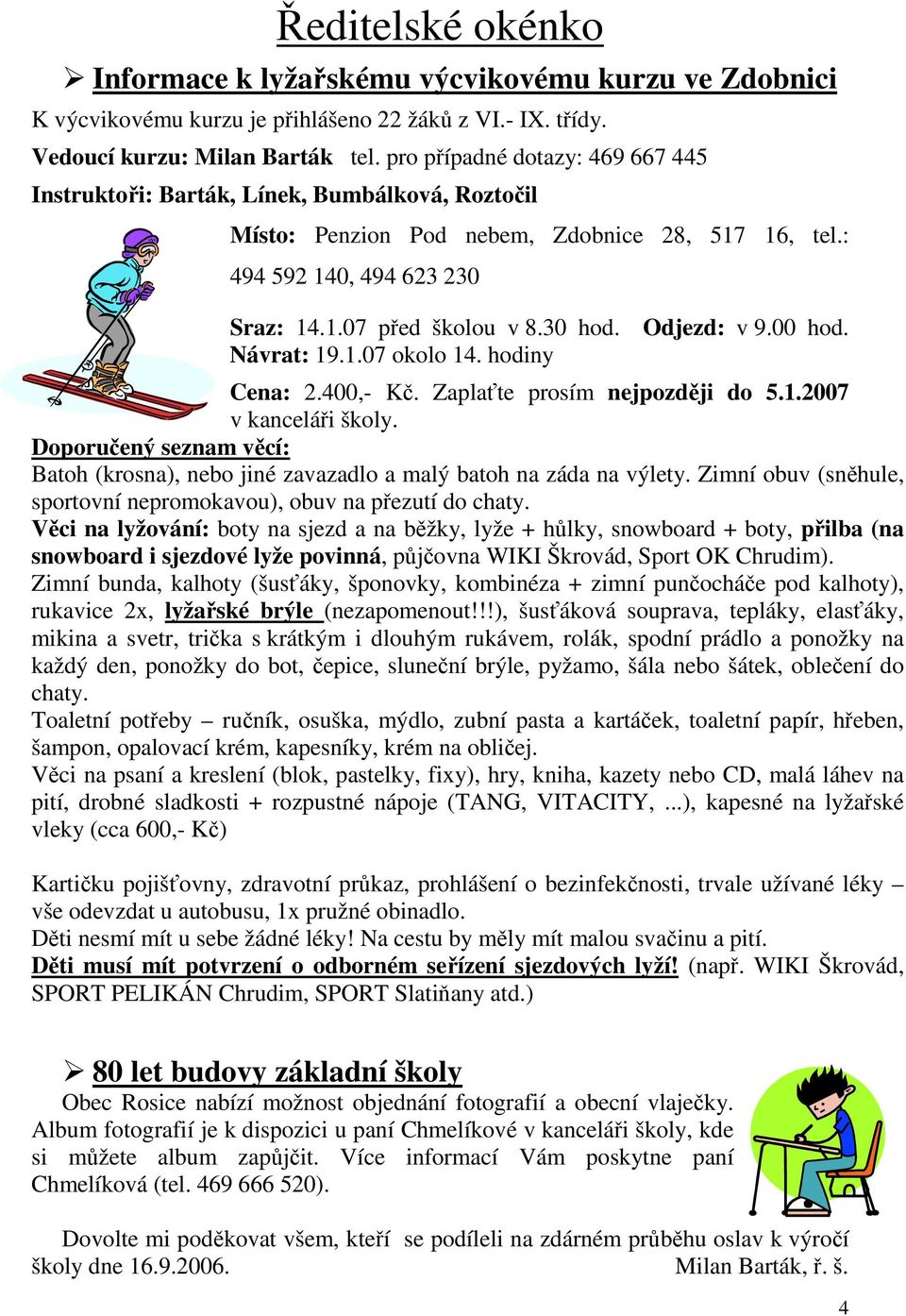 Odjezd: v 9.00 hod. Návrat: 19.1.07 okolo 14. hodiny Cena: 2.400,- Kč. Zaplaťte prosím nejpozději do 5.1.2007 v kanceláři školy.