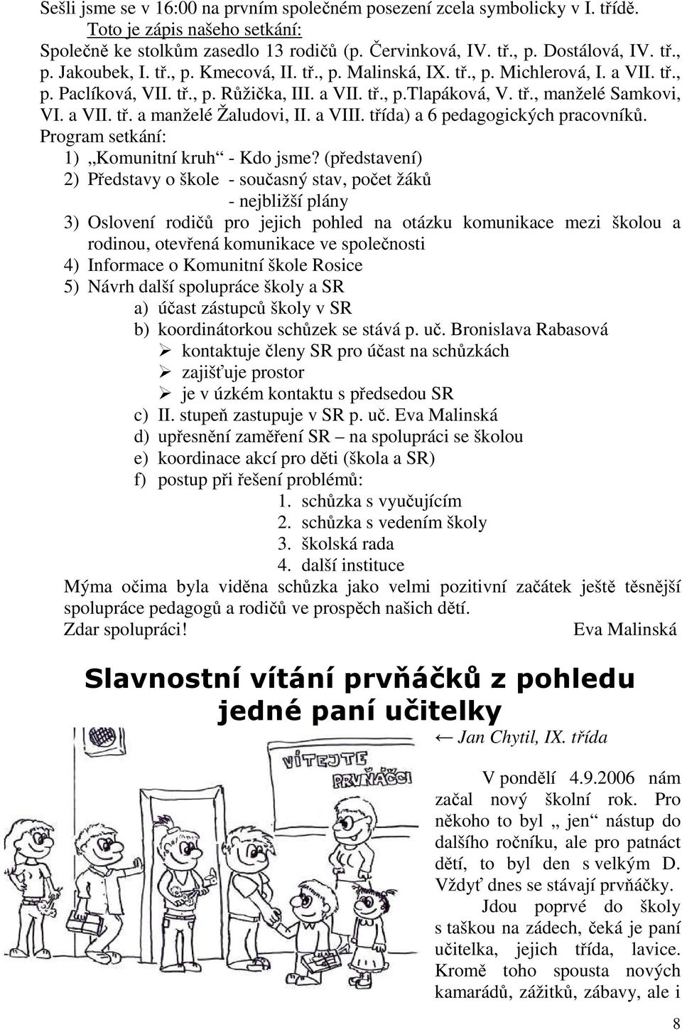 a VIII. třída) a 6 pedagogických pracovníků. Program setkání: 1) Komunitní kruh - Kdo jsme?