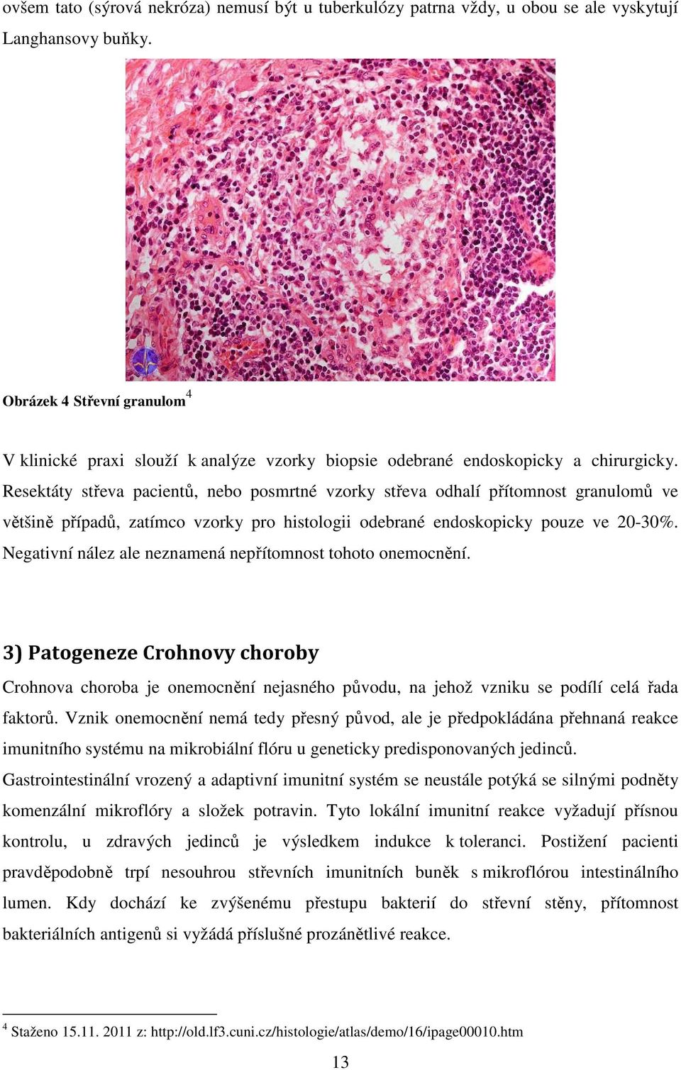 Resektáty střeva pacientů, nebo posmrtné vzorky střeva odhalí přítomnost granulomů ve většině případů, zatímco vzorky pro histologii odebrané endoskopicky pouze ve 20-30%.